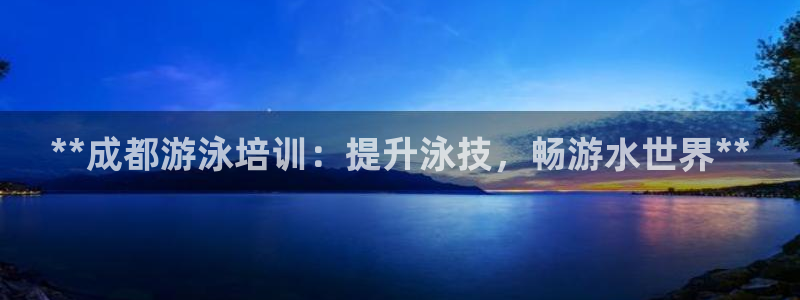 极悦平台app二维码怎么弄：**成都游泳培训：提升泳