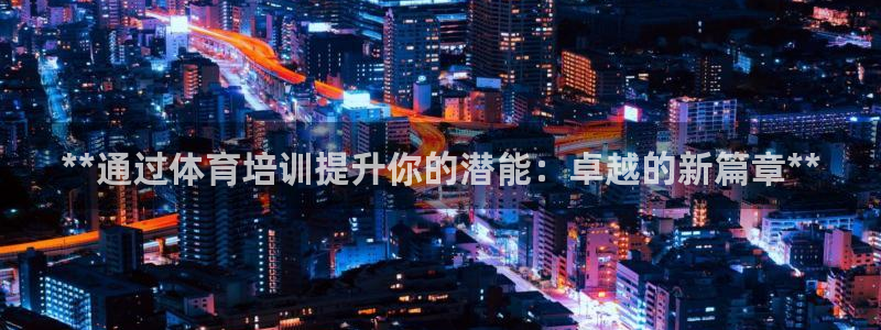 极悦平台注册的弊端及解决方法：**通过体育培训提升你