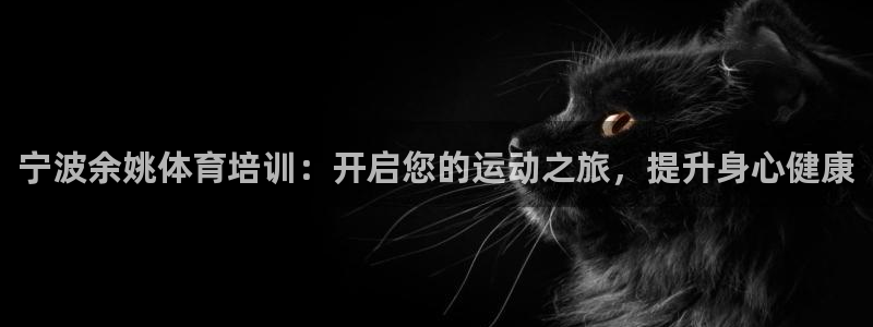 极悦平台和蓝狮平台区别是什么：宁波余姚体育培训：开启