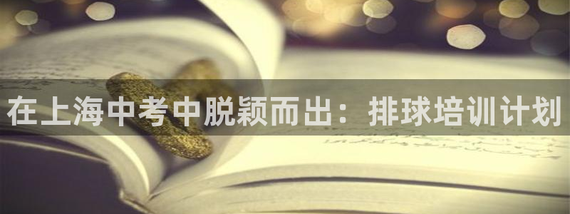 极悦官网登录：在上海中考中脱颖而出：排球培训计划