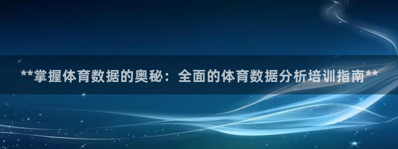 极悦平台官网登录入口网址是什么：**掌握体育数据的奥