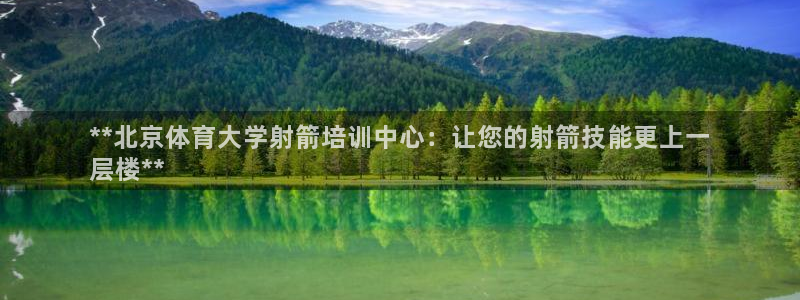 极悦娱乐会被骗吗知乎文章：**北京体育大学射箭培训中