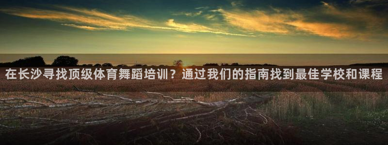 极悦平台登录不进去怎么回事儿：在长沙寻找顶级体育舞蹈