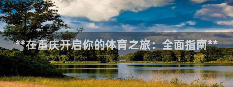 极悦平台股东名单：**在重庆开启你的体育之旅：全面指