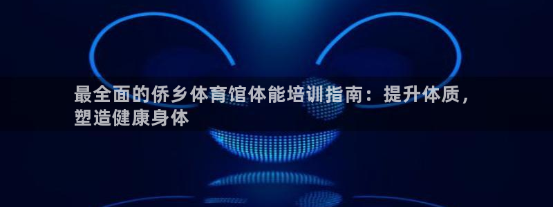极悦娱乐负责人怎么样：最全面的侨乡体育馆体能培训指南