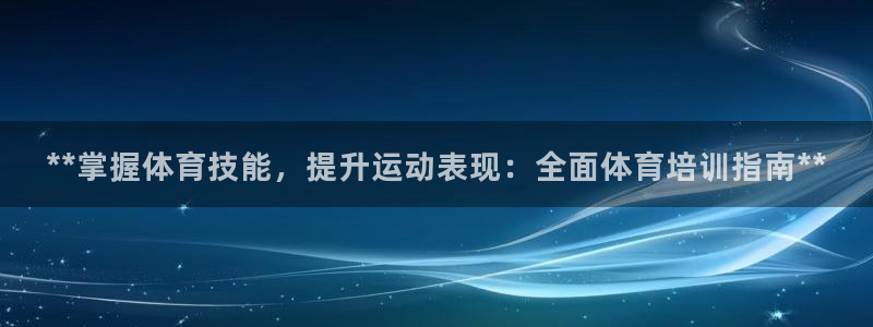 极悦娱乐官网客服联系方式查询：**掌握体育技能，提升