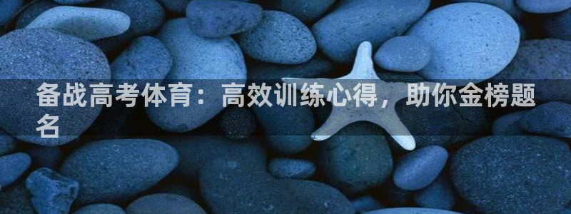 极悦平台客服的联系方式是什么：备战高考体育：高效训练