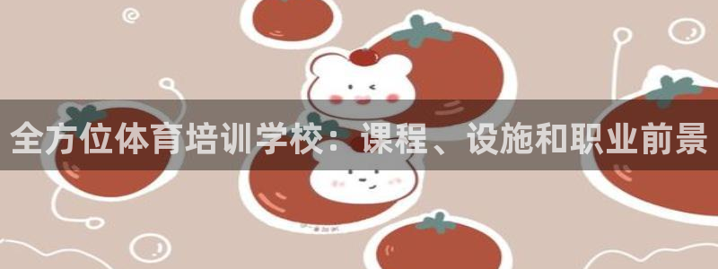极悦娱乐官网客服联系方式查询：全方位体育培训学校：课