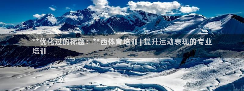 极悦娱乐代理怎么样可靠吗：**优化过的标题：**西体