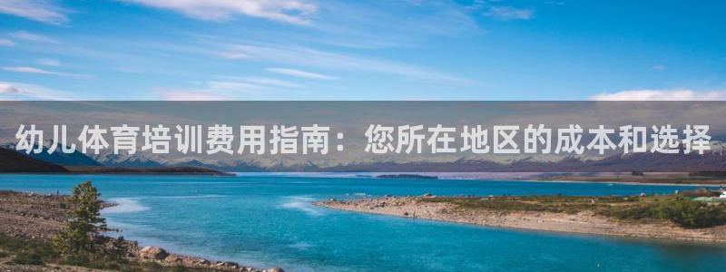 极悦平台官网登录入口下载：幼儿体育培训费用指南：您所