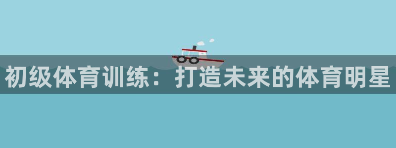 极悦娱乐挂机赚钱是真的吗知乎：初级体育训练：打造未来