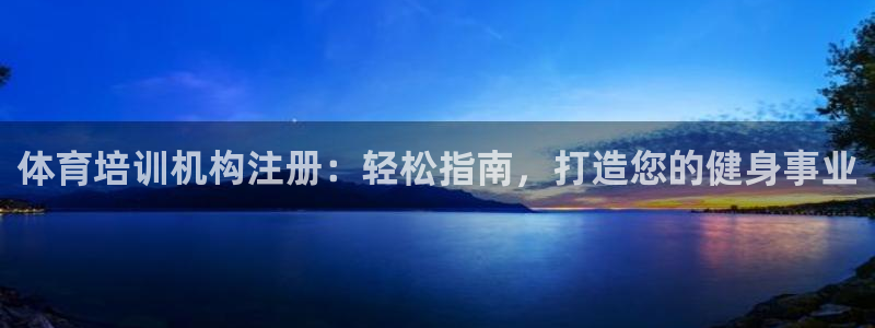 极悦娱乐会被骗吗安全吗：体育培训机构注册：轻松指南，