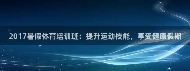 极悦平台下载安装：2017暑假体育培训班：提升运动技