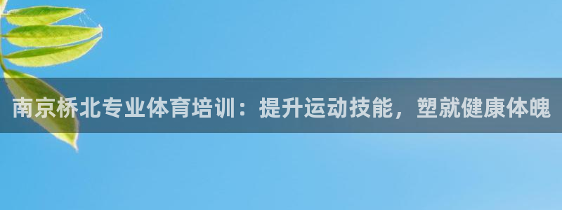 极悦娱乐的最新版本更新内容：南京桥北专业体育培训：提