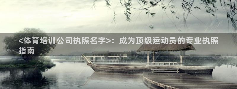 极悦娱乐官网最新版本更新内容：<体育培训公司执照名字