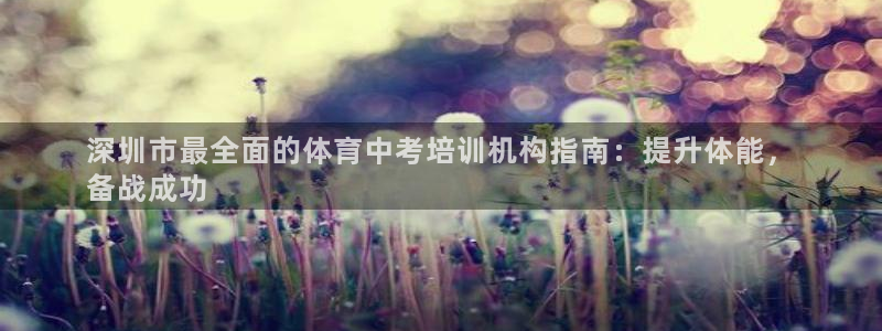 极悦平台注册和登录页面在哪：深圳市最全面的体育中考培