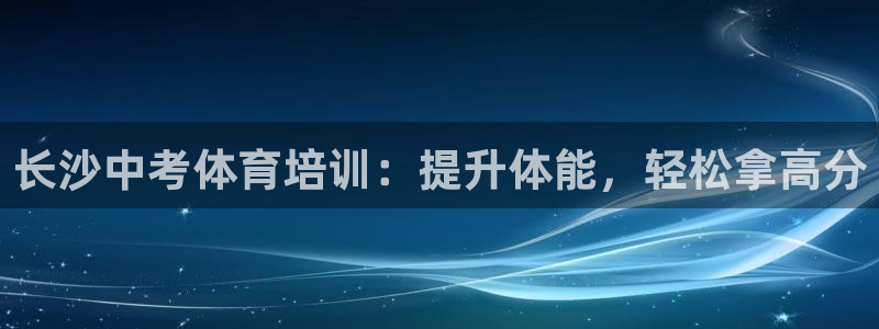 极悦平台注册和登录页面一样吗：长沙中考体育培训：提升
