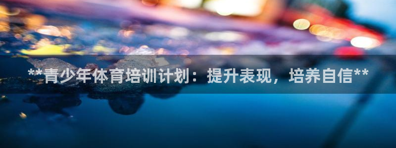 极悦平台app二维码怎么弄到桌面：**青少年体育培训