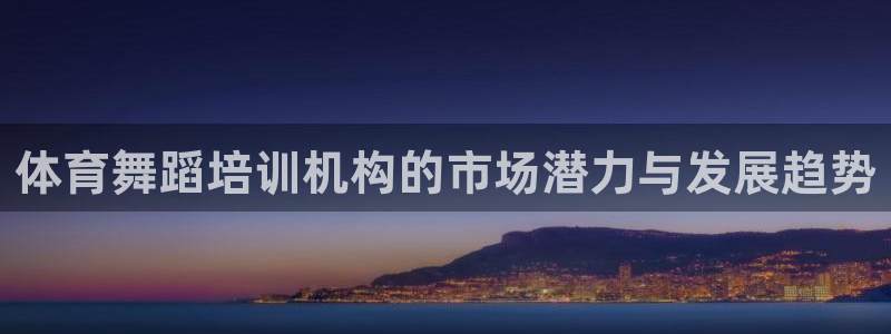 极悦平台有风险吗知乎：体育舞蹈培训机构的市场潜力与发