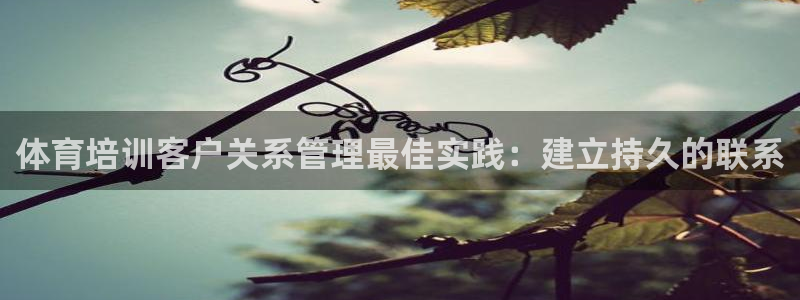 极悦平台是干嘛的软件：体育培训客户关系管理最佳实践：