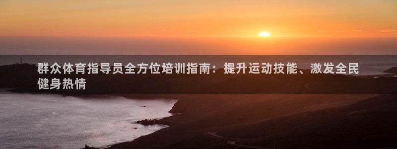 极悦平台登录方式怎么改：群众体育指导员全方位培训指南