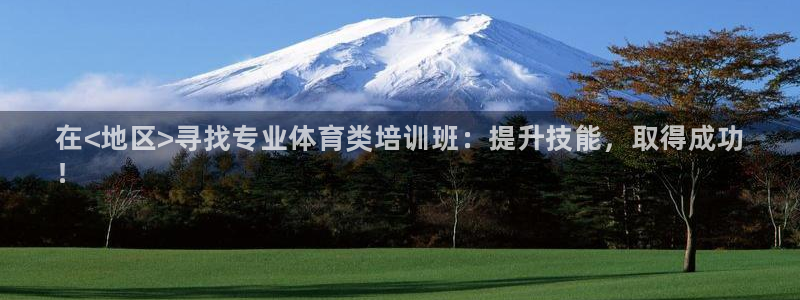 极悦平台下载安装：在<地区>寻找专业体育类培训班：提升技能，