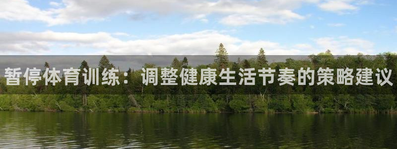 极悦平台注册和登录页面不一样：暂停体育训练：调整健康